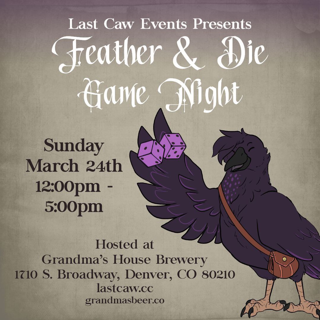 Feather & Die Game Night: It's time for games, y'all! Feather & Die Game Night will be  Sunday, March 24th from 12-5pm (but you can show up anytime during those hours!) @ Grandma's House Brewery. It's all ages fun! Use our games or bring your favorites to share, and we're excited to see y'all there!!